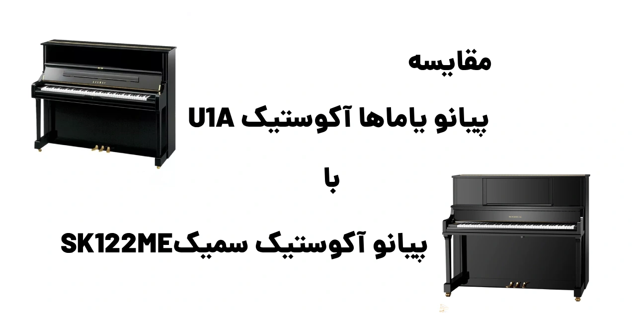 مقایسه پیانو یاماها آکوستیک U1A با پیانو آکوستیک سمیکSK122ME